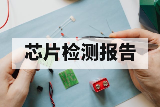 芯片检测报告如何申请？办理流程与资料要求全指南