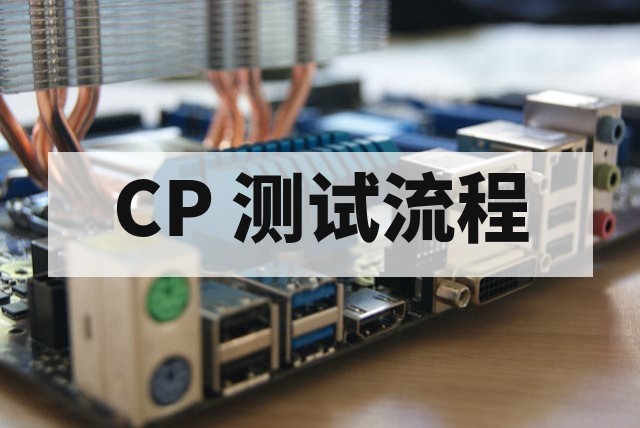 芯片 CP 测试流程详解与关键质量控制